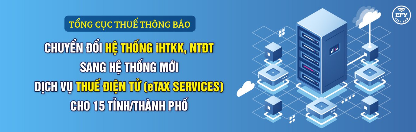 Tổng Cục Thuế thông báo Chuyển đổi hệ thống iHTKK, NTĐT sang hệ thống mới dịch vụ Thuế điện tử