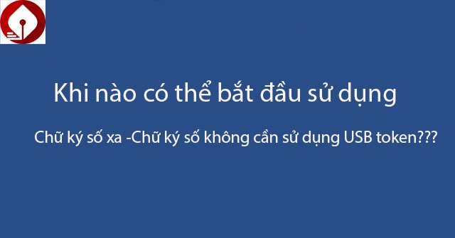 Khi nào có thể ký số không sử dụng USB token?